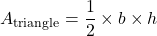 \[ A_{\text{triangle}} = \frac{1}{2} \times b \times h \]