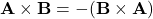 \[ \mathbf{A} \times \mathbf{B} = -(\mathbf{B} \times \mathbf{A}) \]