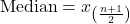 \[ \text{Median} = x_{\left(\frac{n+1}{2}\right)} \]