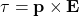 \[ \tau = \mathbf{p} \times \mathbf{E} \]