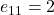 e_{11} = 2