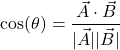 \[ \cos(\theta) = \frac{\vec{A} \cdot \vec{B}}{|\vec{A}| |\vec{B}|} \]