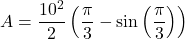 \[ A = \frac{10^2}{2} \left( \frac{\pi}{3} - \sin\left(\frac{\pi}{3}\right) \right) \]