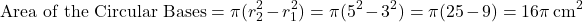 \[ \text{Area of the Circular Bases} = \pi (r_2^2 - r_1^2) = \pi (5^2 - 3^2) = \pi (25 - 9) = 16\pi \, \text{cm}^2 \]