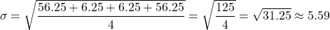 \[ \sigma = \sqrt{\frac{56.25 + 6.25 + 6.25 + 56.25}{4}} = \sqrt{\frac{125}{4}} = \sqrt{31.25} \approx 5.59 \]