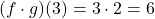 (f \cdot g)(3) = 3 \cdot 2 = 6