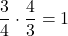 \[ \frac{3}{4} \cdot \frac{4}{3} = 1 \]