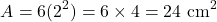 \[ A = 6(2^2) = 6 \times 4 = 24 \text{ cm}^2 \]