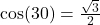 \text{cos}(30°) = \frac{\sqrt{3}}{2}