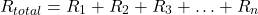 \[ R_{total} = R_1 + R_2 + R_3 + \ldots + R_n \]