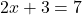 2x + 3 = 7