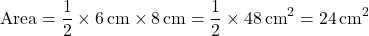 \[ \text{Area} = \frac{1}{2} \times 6 \, \text{cm} \times 8 \, \text{cm} = \frac{1}{2} \times 48 \, \text{cm}^2 = 24 \, \text{cm}^2 \]