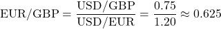 \[ \text{EUR/GBP} = \frac{\text{USD/GBP}}{\text{USD/EUR}} = \frac{0.75}{1.20} \approx 0.625 \]