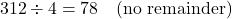 \[ 312 \div 4 = 78 \quad \text{(no remainder)} \]