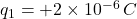 q_1 = +2 \times 10^{-6} \, C