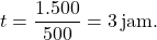 \[ t = \frac{1.500}{500} = 3 \, \text{jam}. \]