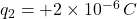 q_2 = +2 \times 10^{-6} \, C