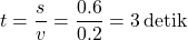 \[ t = \frac{s}{v} = \frac{0.6}{0.2} = 3 \, \text{detik} \]