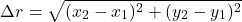 \[ \Delta r = \sqrt{(x_2 - x_1)^2 + (y_2 - y_1)^2} \]