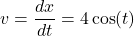 \[ v = \frac{dx}{dt} = 4\cos(t) \]