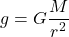 \[ g = G \frac{M}{r^2} \]