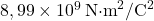 8,99 \times 10^9 \, \text{N·m}^2/\text{C}^2