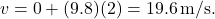 \[ v = 0 + (9.8)(2) = 19.6 \, \text{m/s}. \]