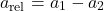 \[ a_{\text{rel}} = a_1 - a_2 \]