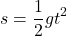 \[ s = \frac{1}{2}gt^2 \]