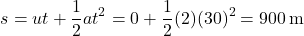 \[ s = ut + \frac{1}{2}at^2 = 0 + \frac{1}{2}(2)(30)^2 = 900 \, \text{m} \]