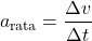 \[ a_{\text{rata}} = \frac{\Delta v}{\Delta t} \]