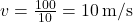 v = \frac{100}{10} = 10 \, \text{m/s}