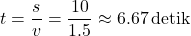 \[ t = \frac{s}{v} = \frac{10}{1.5} \approx 6.67 \, \text{detik} \]