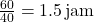 \frac{60}{40} = 1.5 \, \text{jam}