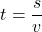 \[ t = \frac{s}{v} \]