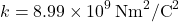 \[ k = 8.99 \times 10^9 \, \text{Nm}^2/\text{C}^2 \]