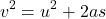 \[ v^2 = u^2 + 2as \]