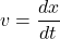 \[ v = \frac{dx}{dt} \]