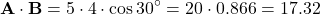 \[ \mathbf{A} \cdot \mathbf{B} = 5 \cdot 4 \cdot \cos 30^\circ = 20 \cdot 0.866 = 17.32 \]