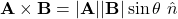 \[ \mathbf{A} \times \mathbf{B} = |\mathbf{A}| |\mathbf{B}| \sin \theta \ \hat{n} \]