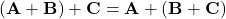 (\mathbf{A} + \mathbf{B}) + \mathbf{C} = \mathbf{A} + (\mathbf{B} + \mathbf{C})