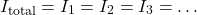 \[ I_{\text{total}} = I_1 = I_2 = I_3 = \dots \]