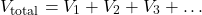 \[ V_{\text{total}} = V_1 + V_2 + V_3 + \dots \]