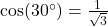 \text{cos}(30^\circ) = \frac{1}{\sqrt{3}}