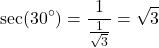 \[ \text{sec}(30^\circ) = \frac{1}{\frac{1}{\sqrt{3}}} = \sqrt{3} \]