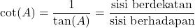 \[ \text{cot}(A) = \frac{1}{\text{tan}(A)} = \frac{\text{sisi berdekatan}}{\text{sisi berhadapan}} \]