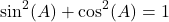 \[ \text{sin}^2(A) + \text{cos}^2(A) = 1 \]