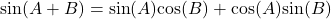 \[ \text{sin}(A + B) = \text{sin}(A)\text{cos}(B) + \text{cos}(A)\text{sin}(B) \]