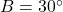 B = 30^\circ