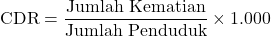 \[ \text{CDR} = \frac{\text{Jumlah Kematian}}{\text{Jumlah Penduduk}} \times 1.000 \]